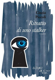 Title: Ritratto di uno stalker, Author: Cinzia Piccoli