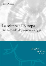 Title: La scienzae l'Europa. Dal secondo dopoguerra a oggi, Author: Pietro Greco