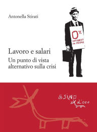 Title: Lavoro e salari. Un punto di vista alternativo sulla crisi, Author: Antonella Stirati