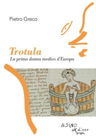 Title: Trotula: La prima donna medico d'Europa, Author: Pietro Greco