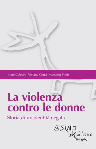 Title: La violenza contro le donne. Storia di un'identità negata, Author: Irene Calesini