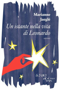 Title: Un istante nella vita di Leonardo ( e altri racconti), Author: Marianne Jaeglé