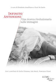 Title: Infinito Antonioni: Una ricerca rivoluzionaria sulle immagini, Author: Elisabetta a cura di Amalfitano