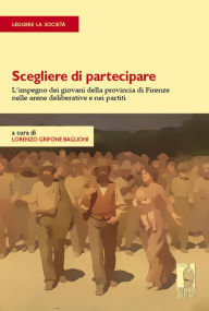 Title: Scegliere di partecipare. L'impegno dei giovani della provincia di Firenze nelle arene deliberative e nei partiti, Author: Baglioni