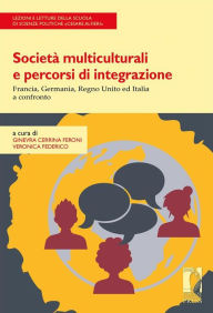 Title: Società multiculturali e percorsi di integrazione: Francia, Germania, Regno Unito ed Italia a confronto: Francia, Germania, Regno Unito ed Italia a confronto, Author: Ginevra Cerrina Feroni