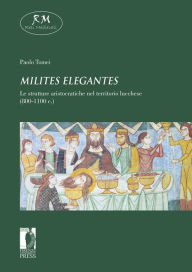 Title: Milites elegantes. Le strutture aristocratiche nel territorio lucchese (800-1100 c.), Author: Paolo Tomei