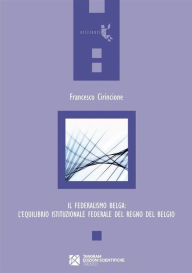 Title: Il Federalismo Belga?. ?L'equilibrio istituzionale federale del Regno del Belgio, Author: Francesco Cirincione