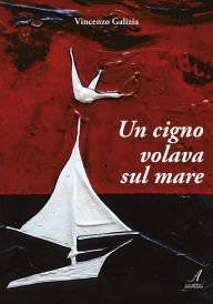 Title: Un cigno volava sul mare, Author: Vincenzo Galizia