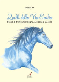 Title: Quelli della Via Emilia: Storie di trotto da Bologna, Modena e Cesena, Author: Giulio Luppi