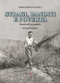 Title: Stragi, banditi e poverta': Storia di un padre, Author: Maria Monica Gentili