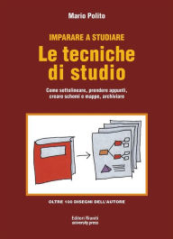 Title: Le tecniche di studio: Come sottolineare, prendere appunti, creare schemi e mappe, archiviare, Author: Mario Polito