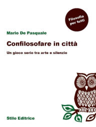 Title: Confilosofare in città: Un gioco serio tra arte e silenzio, Author: Mario De Pasquale