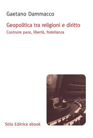 Title: Geopolitica tra religioni e diritto: Costruire pace, libertà, fratellanza, Author: Gaetano Dammacco