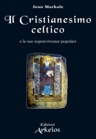 Title: Il Cristianesimo celtico: E le sue sopravvivenze popolari, Author: Jean Markale