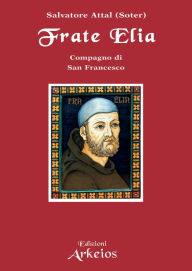 Title: Frate Elia: compagno di San Francesco, Author: Salvatore Attal