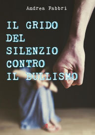 Title: Il grido del silenzio contro il bullismo, Author: Andrea Fabbri