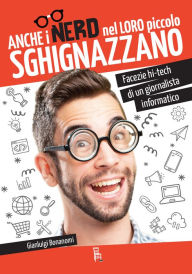 Title: Anche i nerd nel loro piccolo sghignazzano: Facezie hi-tech di un giornalista informatico, Author: Gianluigi Bonanomi