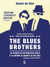 Title: The Blues Brothers: La storia di un'amicizia epica e il dietro le quinte di un cult, Author: Daniel de Visé