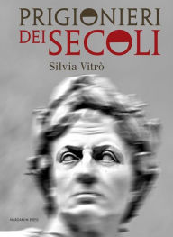 Title: Prigionieri dei Secoli, Author: Silvia Vitrò