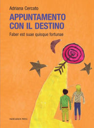 Title: Appuntamento Con Il Destino: Faber est suae quisque fortunae, Author: Adriana Cercato