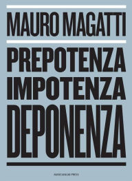 Title: Prepotenza, Impotenza, Deponenza.: È possibile un'altra narrazione del nostro futuro?, Author: Mauro Magatti