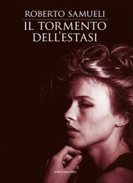 Title: Il tormento dell'estasi, Author: Roberto Samueli