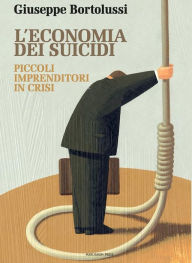 Title: L'economia dei suicidi: Piccoli imprenditori in crisi, Author: Giuseppe Bortolussi