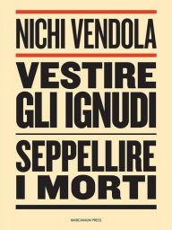 Title: Vestire gli ignudi, seppellire i morti, Author: Nichi Vendola