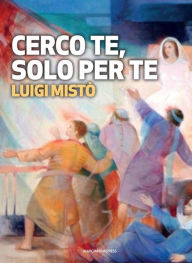 Title: Cerco te, solo per te, Author: Luigi Mistò