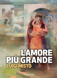 Title: L'amore più grande, Author: Luigi Mistò