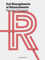 Title: Dal Risorgimento al Rinascimento, Author: Alessio Cotugno