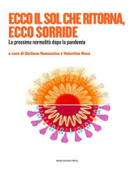 Title: Ecco il Sol che ritorna, ecco risplende: La prossima normalità dopo la pandemia, Author: Giuliano Ramazzina