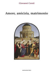 Title: Amore, amicizia, matrimonio, Author: Giovanni Cereti