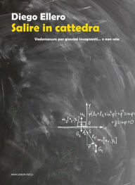 Title: Salire in cattedra: Vademecum per giovani insegnanti. e non solo, Author: Diego Ellero