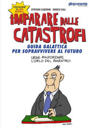 Title: Imparare dalle catastrofi: Guida galattica per sopravvivere al futuro, Author: Stefano Caserini