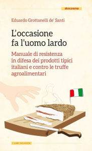 Title: L'occasione fa l'uomo lardo: Manuale di resistenza in difesa dei prodotti tipici italiani e contro le truffe agroalimentari, Author: Eduardo Grottanelli de' Santi