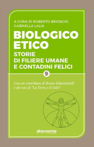 Title: Biologico etico: Storie di filiere umane e contadini felici, Author: Roberto Brioschi