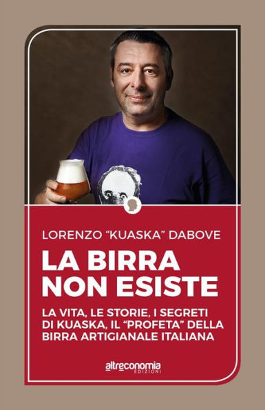 La birra non esiste: La vita, le storie, i segreti di Kuaska, il 