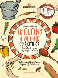 Title: Io cucino a occhio: Manuale di cucina casalinga e naturale. 99 ricette q.b., Author: Giovanna Olivieri