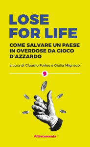 Title: Lose for life: Come salvare un paese in overdose da gioco d'azzardo, Author: Claudio Forleo