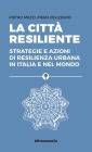 La città resiliente: Strategie e azioni di resilienza urbana in Italia e nel mondo