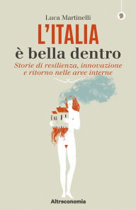 Title: L'Italia è bella dentro: Storie di resilienza, innovazione e ritorno nelle aree interne, Author: Luca Martinelli
