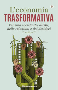 Title: L'economia trasformativa: Per una società dei diritti, delle relazioni e dei desideri, Author: Paolo Cacciari