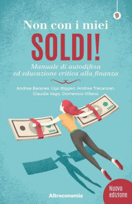 Title: Non con i miei soldi! ed. 2019: Manuale di autodifesa ed educazione critica alla finanza, Author: Domenico Villano