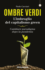 Title: Ombre verdi. Nuova edizione epub: L'imbroglio del capitalismo green. Cambiare paradigma dopo la pandemia, Author: Paolo Cacciari