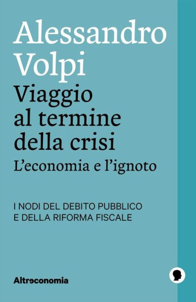 Viaggio al termine della crisi: L'economia e l'ignoto. I nodi del debito pubblico e della riforma fiscale