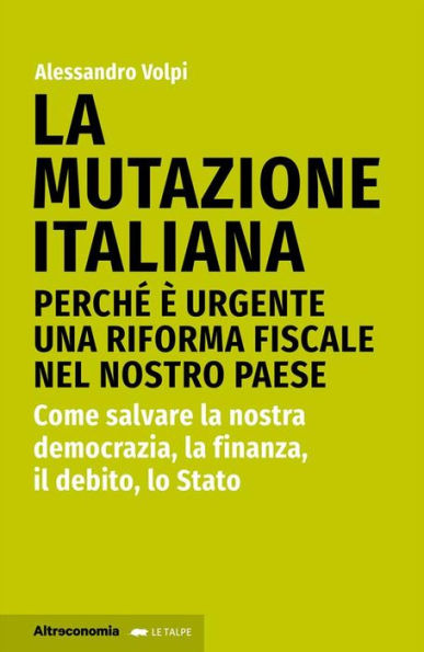 La mutazione italiana: Perché è urgente una riforma fiscale nel nostro Paese. Come salvare la nostra democrazia, la finanza, il debito, lo Stato