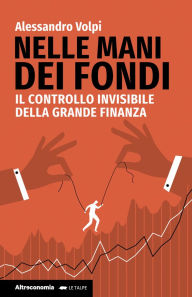 Title: Nelle mani dei fondi: Il controllo invisibile della grande finanza, Author: Alessandro Volpi