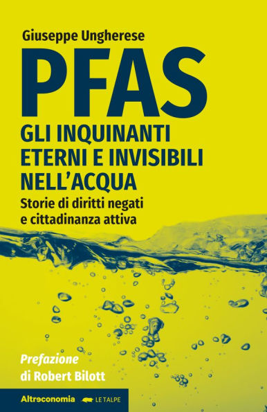PFAS: Gli inquinanti eterni e invisibili nell'acqua. Storie di diritti negati e cittadinanza attiva. Prefazione Robert Bilott