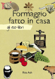 Title: Formaggio fatto in casa, Author: Rita Ash